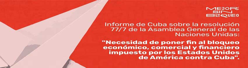 Cuba's Report on Resolution 77/7 of the United Nations General Assembly, entitled "Necessity of ending the economic, commercial and financial embargo imposed by the United States of America against Cuba".